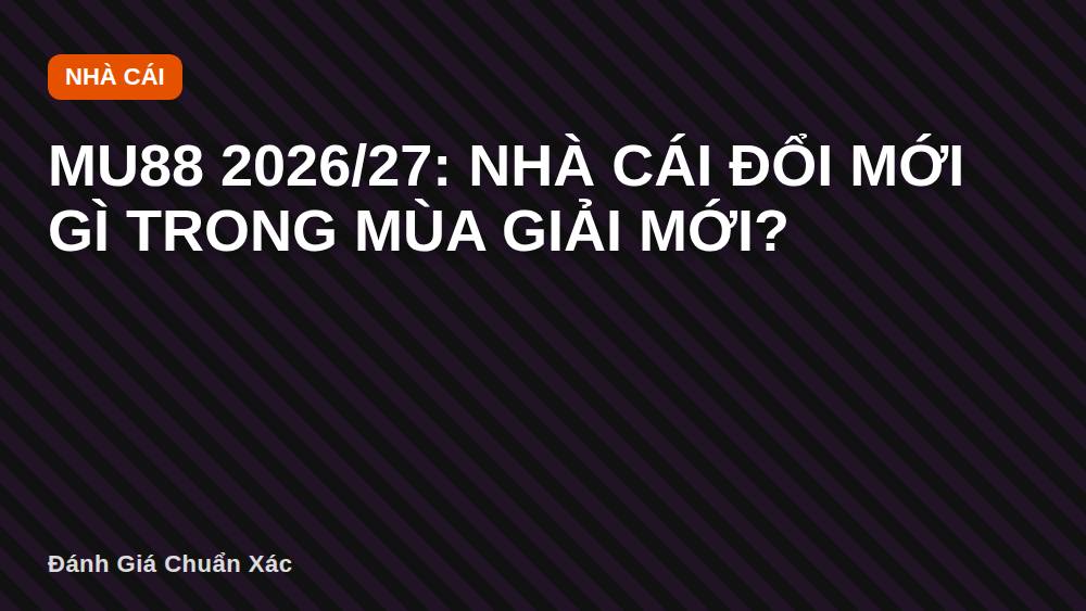 MU88 2026/27: Nhà cái đổi mới gì trong mùa giải mới?